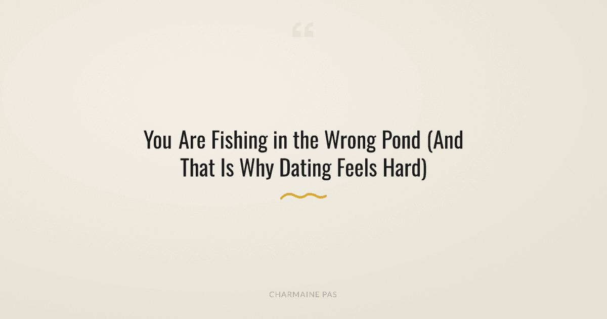 Why Men Fail at Dating: You Don't Know What Pond You're Fishing In
