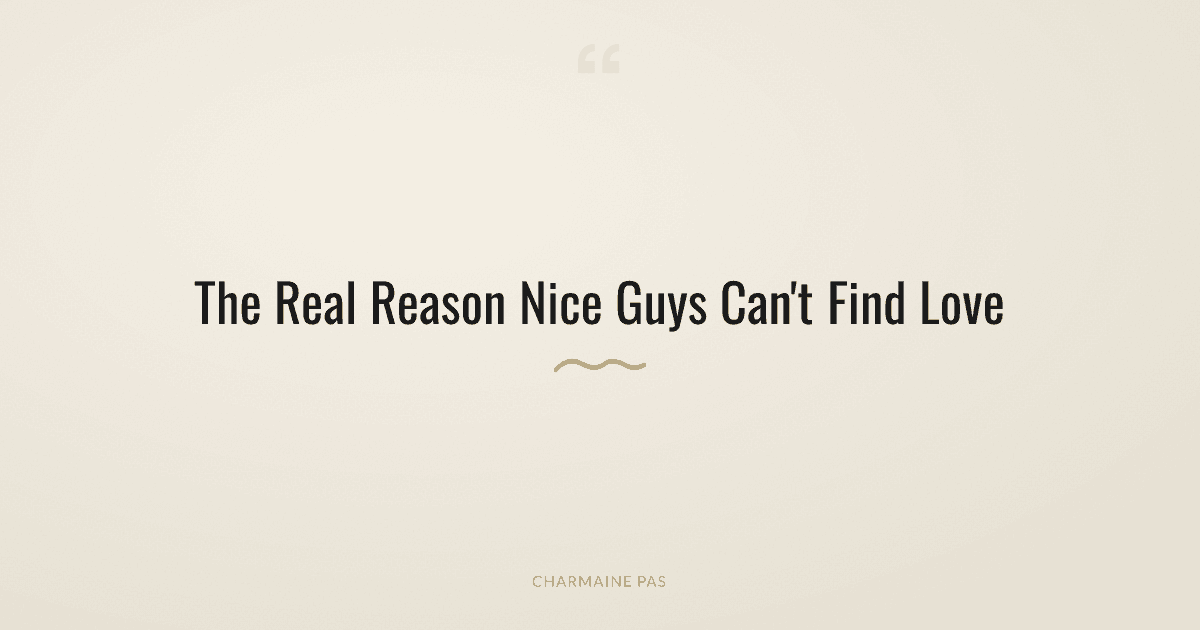 Why Nice Guys Struggle to Find Love (And What Actually Fixes It)